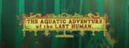 Aquatic Adventure of the Last Human, The
