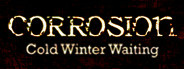 Corrosion: Cold Winter Waiting [Enhanced Edition]