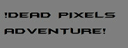!Dead Pixels Adventure!