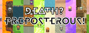 Death? Preposterous!