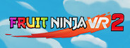 Fruit Ninja VR 2 Playtest