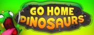 Go Home Dinosaurs!