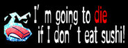 I'm going to die if I don't eat sushi!
