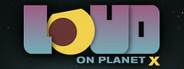 LOUD on Planet X