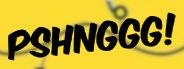 PSHNGGG!