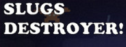 Slugs Destroyer